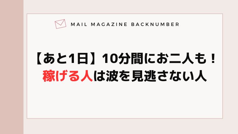 【あと1日】10分間にお二人も！稼げる人は波を見逃さない人